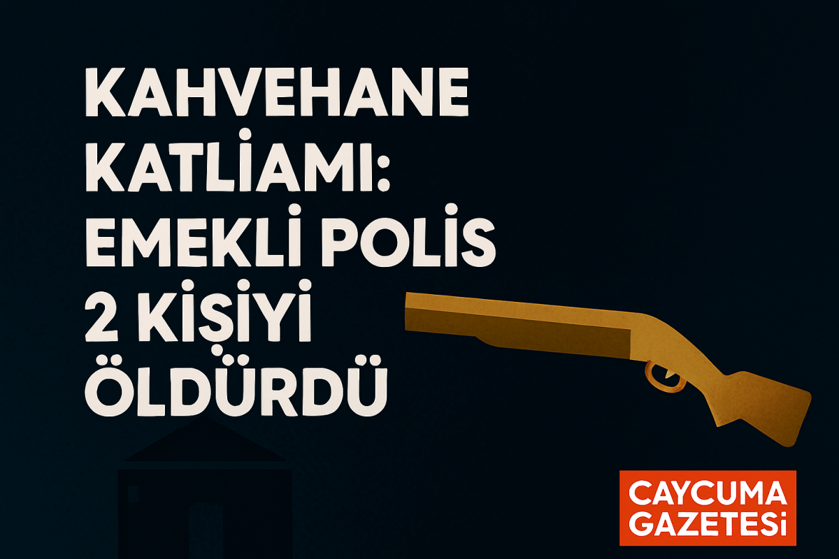 Kahvehane Katliamı: Emekli Polis 2 Kişiyi Öldürdü
