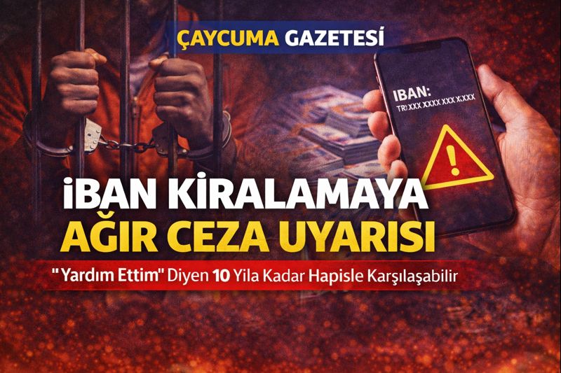 IBAN Kiralamaya Ağır Ceza Uyarısı: “Yardım Ettim” Diyen 10 Yıla Kadar Hapisle Karşılaşabilir