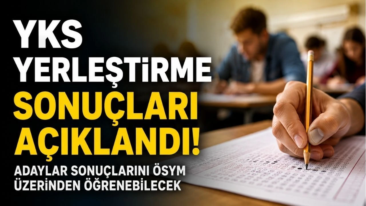 YKS yerleştirme sonuçları açıklandı: Üniversite kayıt tarihleri belli oldu
