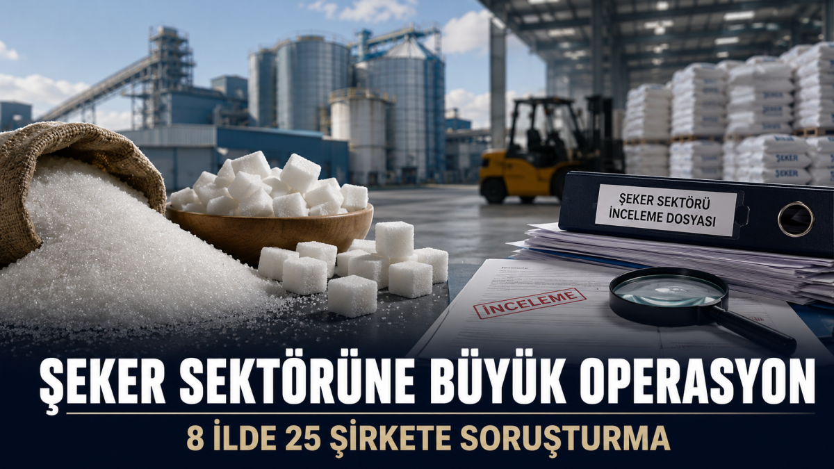 Şeker sektörüne büyük operasyon: 8 ilde 25 şirkete soruşturma