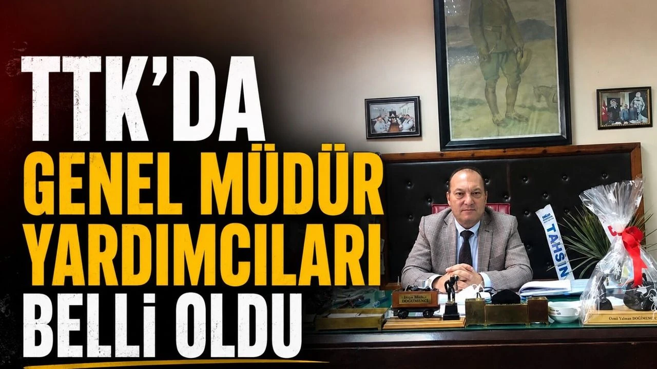 TTK’da yeni atamalar: Genel müdür yardımcıları belli oldu