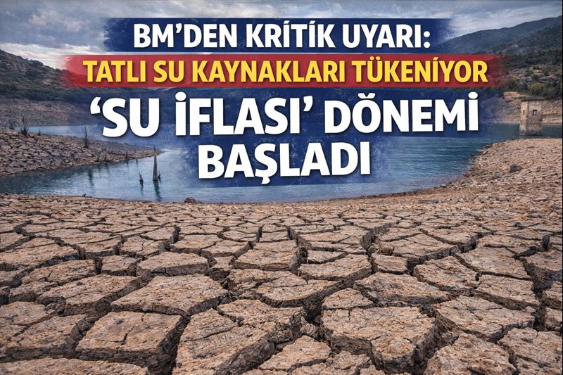 BM’den Kritik Uyarı: Tatlı Su Kaynakları Tükeniyor, “Su İflası” Dönemi Başladı
